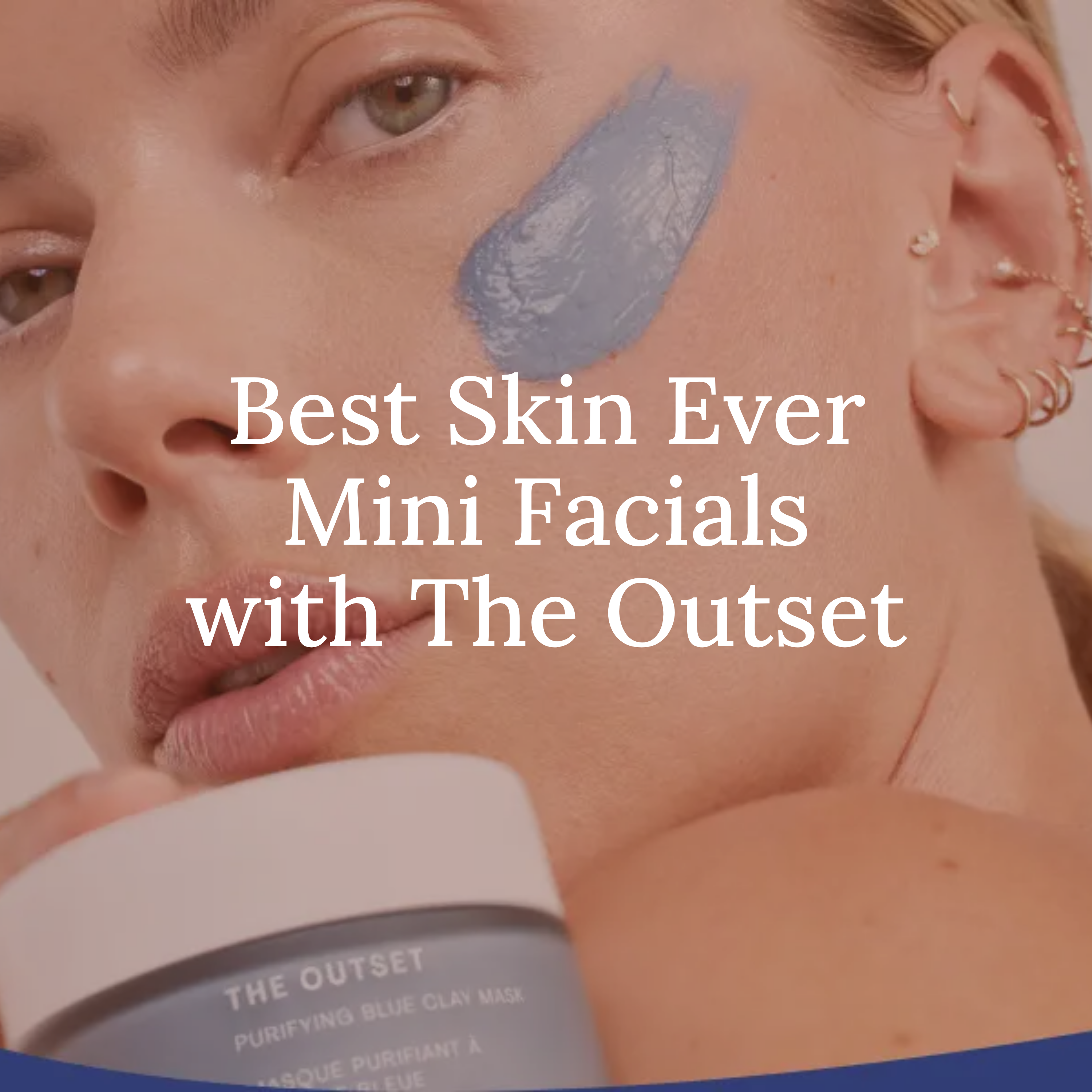 4/25 Best Skin Ever Mini Facials with The Outset