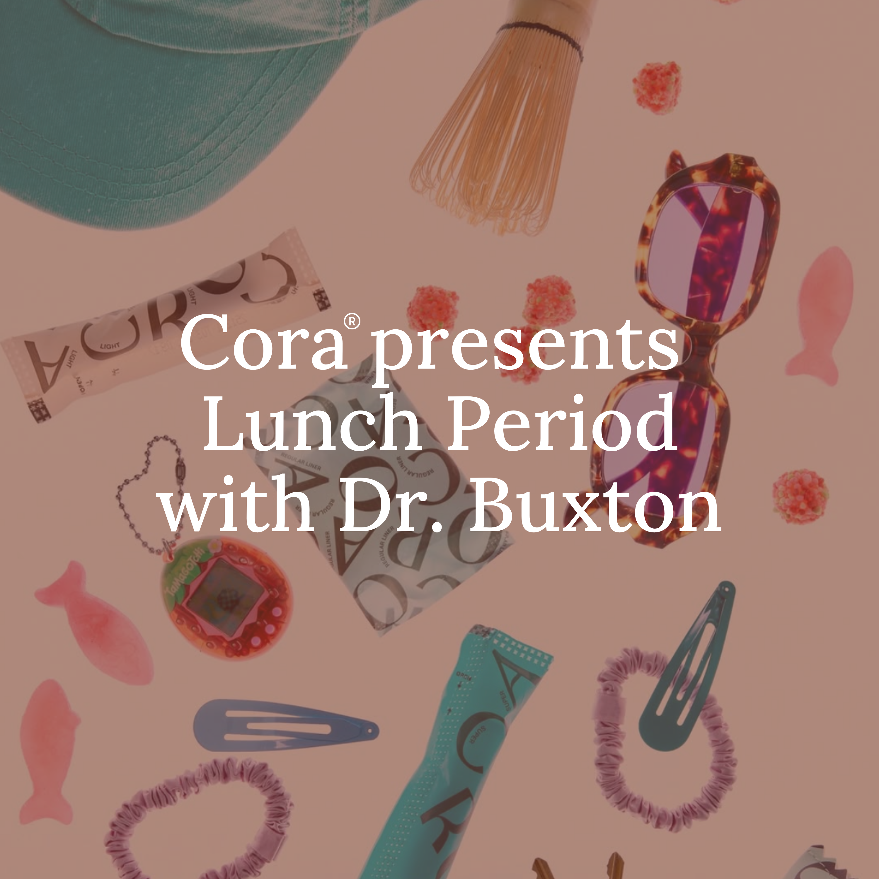6/28 Cora x Lemon Laine Lunch Period with Dr. Margaret Buxton